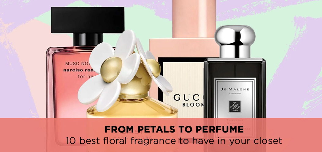 From Petals to Perfume: 10 Best Floral Fragrances to Have in Your Closet